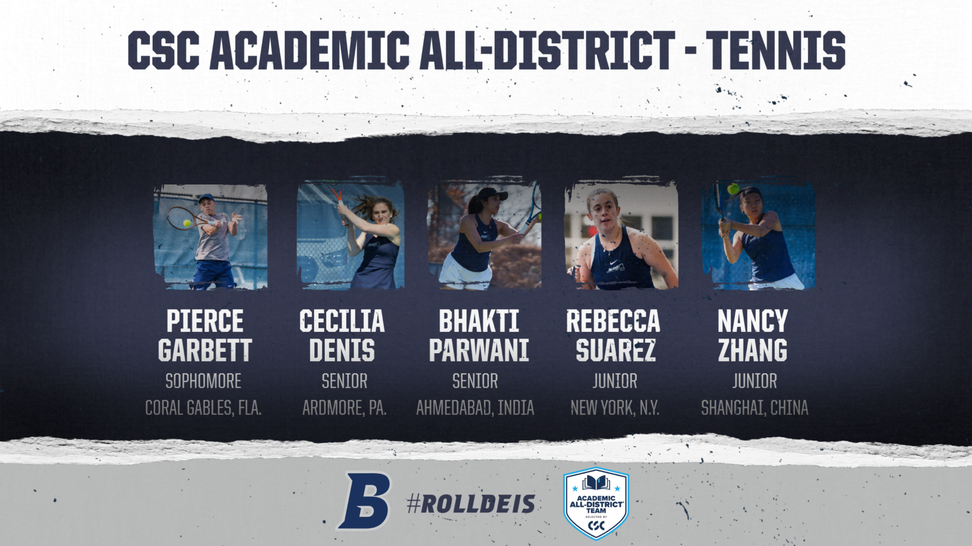 TEXT: CSC Academic All-District - TENNIS: Pierce Garbett, Sophomore, Coral Gables, Florida; Cecilia Denis, Senior, Ardmore, Pa.; Bhakti Parwani, Senior, Ahmedabad, India; Rebecca Suarez, junior, New York, N.Y.; Nancy Zhang, Junior, Shanghai, China